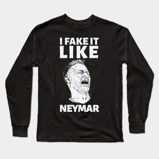 I FAKE IT LIKE NEYMAR Long Sleeve T-Shirt